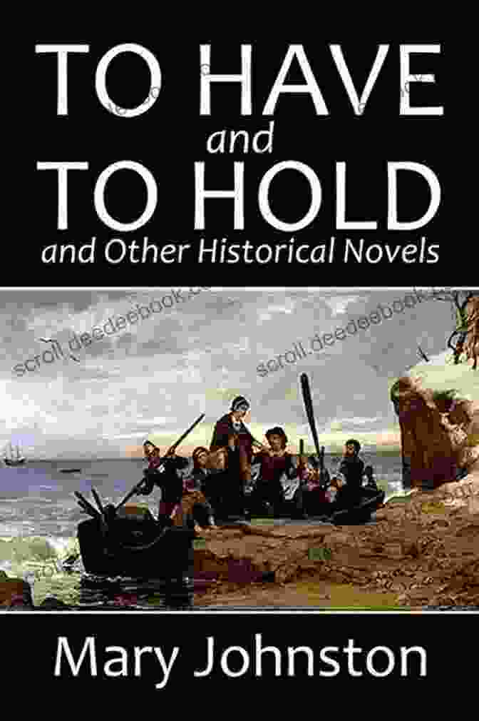 To Have And To Hold By Mary Johnston, A Classic Novel Set In The Roaring Twenties, Tells A Poignant Tale Of Love, Loss, And Redemption TO HAVE AND TO HOLD BY MARY JOHNSTON : Classic Edition Illustrations : Classic Edition Illustrations