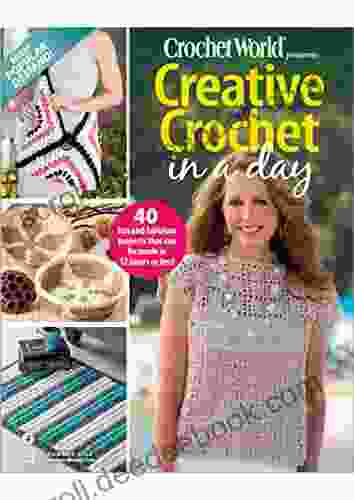 Crochet World : Creative Crochet In A Day: 40 Fun And Fabulous Project That Can Be Made In 12 Hours Or Less