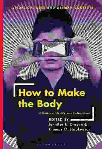 How to Make the Body: Difference Identity and Embodiment (Visual Cultures and German Contexts)