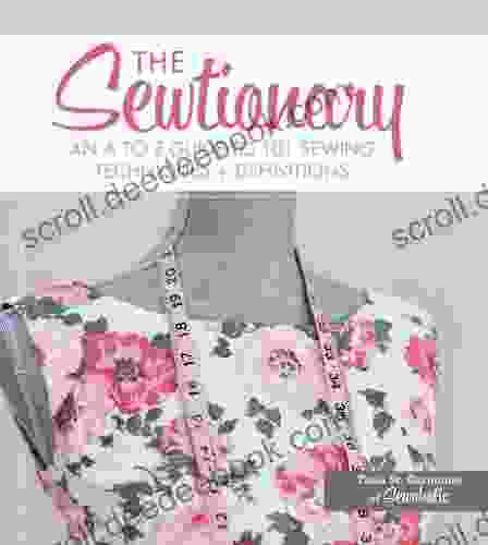 The Sewtionary: An A To Z Guide To 101 Sewing Techniques And Definitions