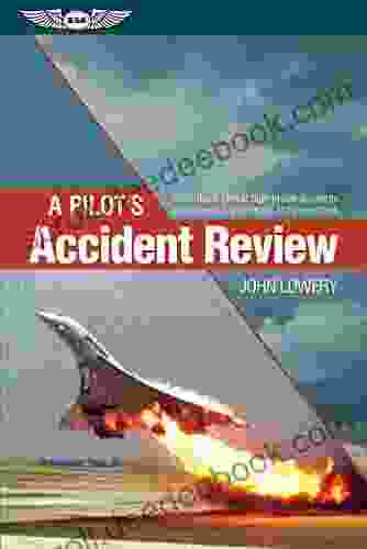 A Pilot S Accident Review: An In Depth Look At High Profile Accidents That Shaped Aviation Rules And Procedures