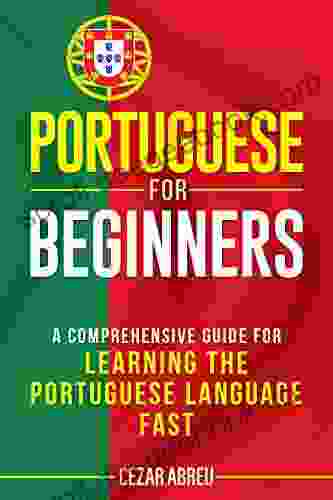 Portuguese For Beginners: A Comprehensive Guide For Learning The Portuguese Language Fast
