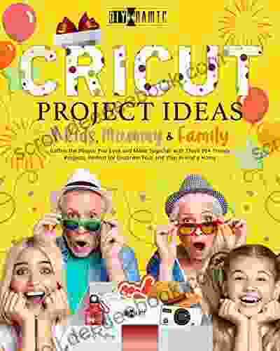 Cricut Project Ideas 4 Kids Mummy Family : Gather The People You Love And Make Together With Them 50+ Trendy Projects Perfect To Decorate Your And Your Friend S Home