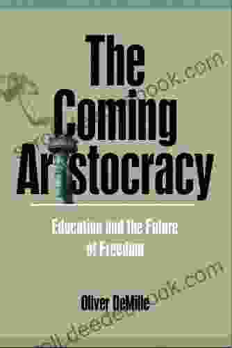 The Coming Aristocracy: Education And The Future Of Freedom (The Leadership Education Library 4)