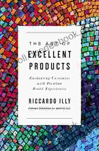 The Art Of Excellent Products: Enchanting Customers With Premium Brand Experiences