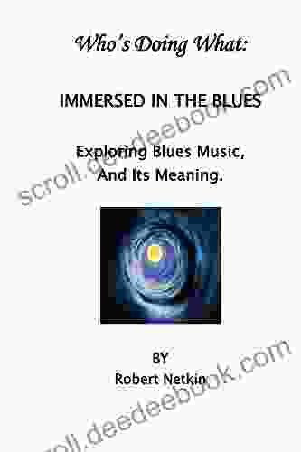 Who S Doing What: Immersed In The Blues: Exploring Blues Music And Its Meaning