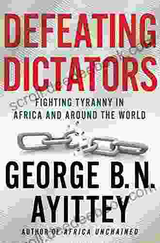 Defeating Dictators: Fighting Tyranny In Africa And Around The World