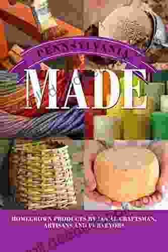 Pennsylvania Made: Homegrown Products By Local Craftsman Artisans And Purveyors (Made In)