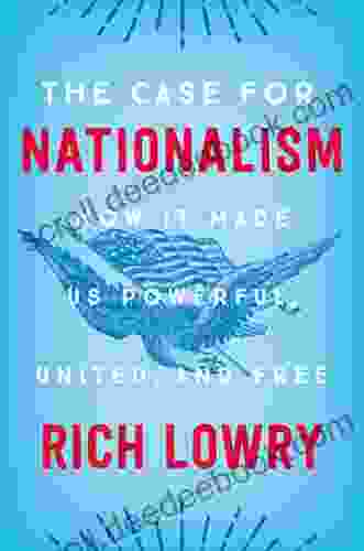 The Case For Nationalism: How It Made Us Powerful United And Free