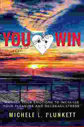 You Win: Manage Your Emotions To Increase Pleasure And Decrease Stress