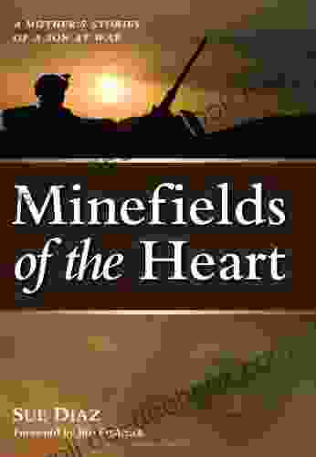 Minefields Of The Heart: A Mother S Stories Of A Son At War