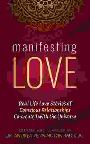 Manifesting Love: Real Life Love Stories Of Conscious Relationships Co Created With The Universe