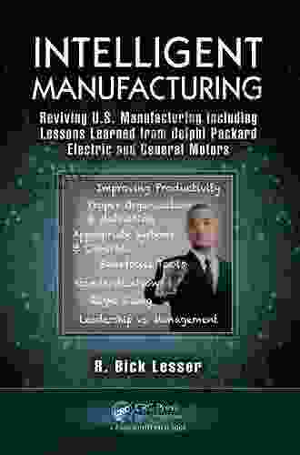 Intelligent Manufacturing: Reviving U S Manufacturing Including Lessons Learned From Delphi Packard Electric And General Motors