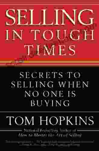 Selling In Tough Times: Secrets To Selling When No One Is Buying