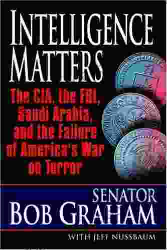 Intelligence Matters: The CIA The FBI Saudi Arabia And The Failure Of America S War On Terror