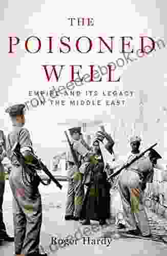 The Poisoned Well: Empire And Its Legacy In The Middle East