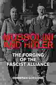 Mussolini And Hitler: The Forging Of The Fascist Alliance