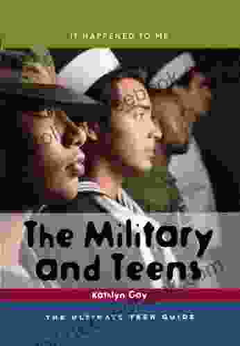 The Military And Teens: The Ultimate Teen Guide (It Happened To Me 21)