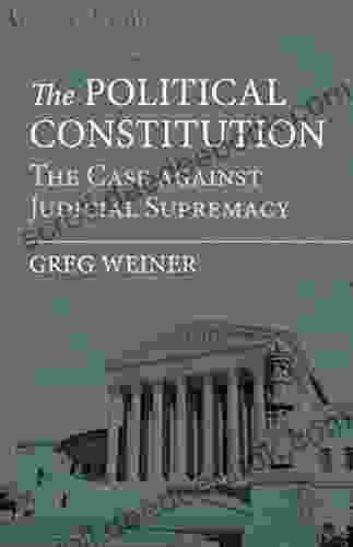 The Political Constitution: The Case Against Judicial Supremacy