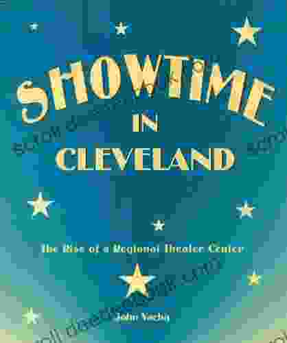 Showtime In Cleveland:The Rise Of A Regional Theater Center (Cleveland Theater)