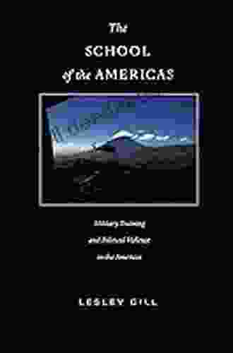 The School Of The Americas: Military Training And Political Violence In The Americas (American Encounters/Global Interactions)