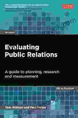 Evaluating Public Relations: A Guide To Planning Research And Measurement (PR In Practice)