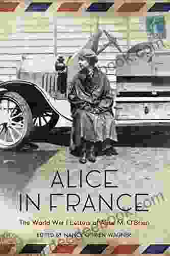 Alice In France: The World War I Letters Of Alice M O Brien