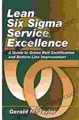 Lean Six Sigma Service Excellence: A Guide to Green Belt Certification and Bottom Line Improvement