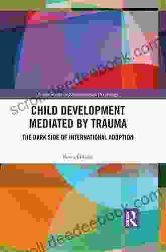 Child Development Mediated By Trauma: The Dark Side Of International Adoption (Explorations In Developmental Psychology)